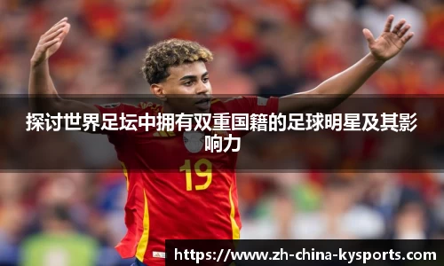 探讨世界足坛中拥有双重国籍的足球明星及其影响力
