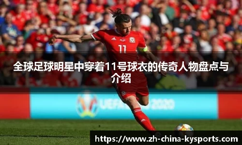 全球足球明星中穿着11号球衣的传奇人物盘点与介绍