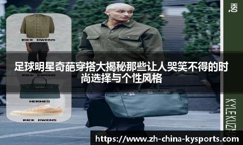 足球明星奇葩穿搭大揭秘那些让人哭笑不得的时尚选择与个性风格